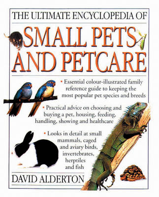 The Ultimate Encyclopedia of Small Pets and Petcare - David Alderton