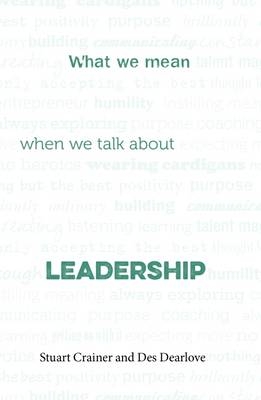 What we mean when we talk about leadership -  Stuart Crainer,  Des Dearlove