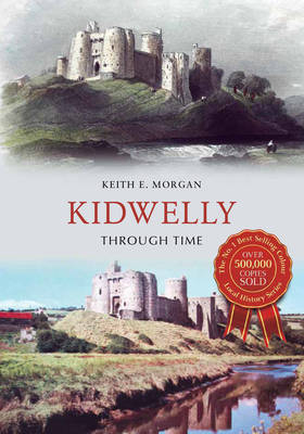 Kidwelly Through Time -  Keith E. Morgan