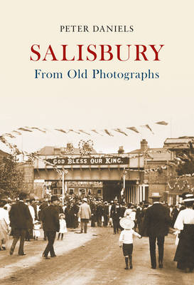 Salisbury From Old Photographs -  Peter Daniels