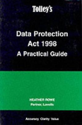 Data Protection Act 1998: A Practical Guide - Heather Rowe