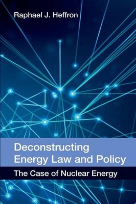 Deconstructing Energy Law and Policy -  Raphael J. Heffron