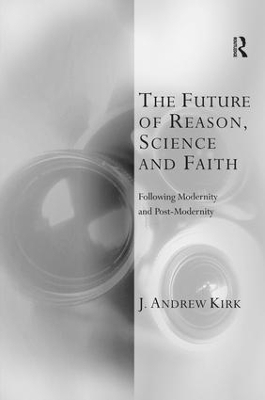 The Future of Reason, Science and Faith - J. Andrew Kirk