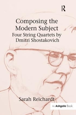 Composing the Modern Subject: Four String Quartets by Dmitri Shostakovich - Sarah Reichardt