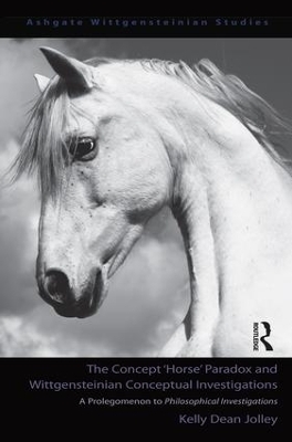 The Concept 'Horse' Paradox and Wittgensteinian Conceptual Investigations - Kelly Dean Jolley