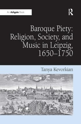 Baroque Piety: Religion, Society, and Music in Leipzig, 1650-1750 - Tanya Kevorkian