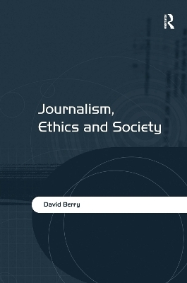 Journalism, Ethics and Society - David Berry