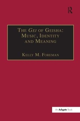 The Gei of Geisha: Music, Identity and Meaning - Kelly M. Foreman