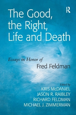 The Good, the Right, Life and Death - Jason R. Raibley, Michael J. Zimmerman