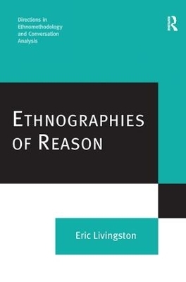 Ethnographies of Reason - Eric Livingston