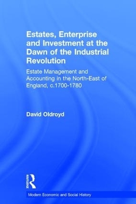 Estates, Enterprise and Investment at the Dawn of the Industrial Revolution - David Oldroyd