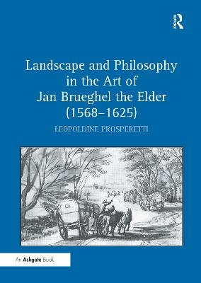 Landscape and Philosophy in the Art of Jan Brueghel the Elder (1568-1625) - Leopoldine Prosperetti