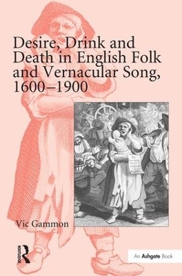 Desire, Drink and Death in English Folk and Vernacular Song, 1600–1900 - Vic Gammon