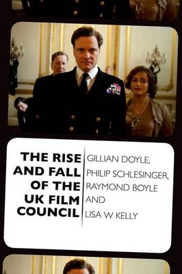 Rise and Fall of the UK Film Council -  Raymond Boyle,  Gillian Doyle,  Lisa Kelly,  Philip Schlesinger