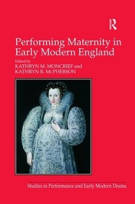 Performing Maternity in Early Modern England - Kathryn R. McPherson