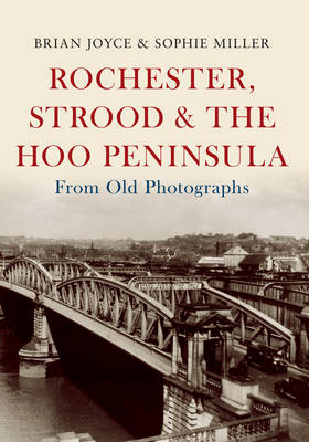 Rochester, Strood & the Hoo Peninsula From Old Photographs -  Brian Joyce,  Sophie Miller