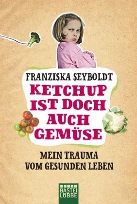 Ketchup ist doch auch Gemüse - Franziska Seyboldt