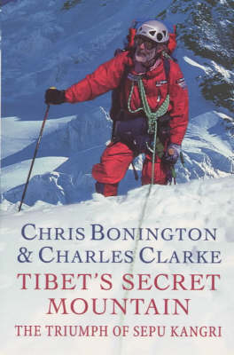 Tibet s Secret Mountain: The Triumph Of Sepu Kangri - Sir Chris Bonington, Charles Clarke