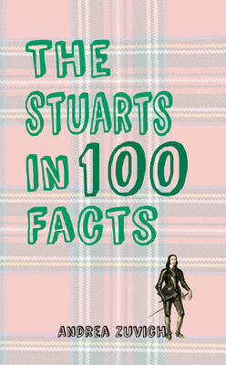 Stuarts in 100 Facts -  Andrea Zuvich