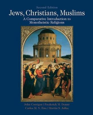 Jews, Christians, Muslims -  John Corrigan,  Frederick Denny,  Carlos Eire,  Martin S Jaffee