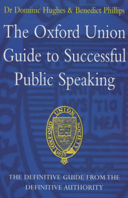 The Oxford Union Guide to Successful Public Speaking - Benedict Phillips, Dominic Hughes