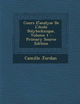 Cours D'Analyse de L'Ecole Polytechnique, Volume 1 - Primary Source Edition - Camille Jordan