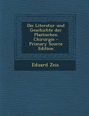 Die Literatur Und Geschichte Der Plastischen Chirurgie - Primary Source Edition - Eduard Zeis