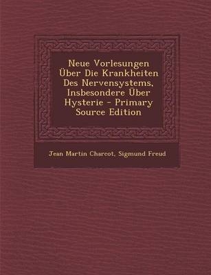 Neue Vorlesungen Uber Die Krankheiten Des Nervensystems, Insbesondere Uber Hysterie - Dr Jean Martin Charcot, Sigmund Freud