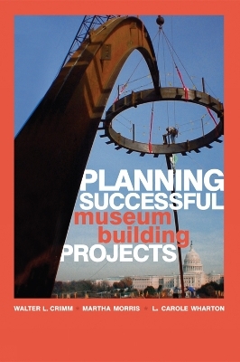 Planning Successful Museum Building Projects - Walter L. Crimm, Martha Morris, Carole L. Wharton