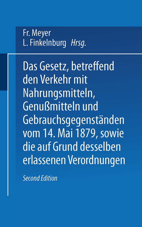 Das Gesetz, betreffend den Verkehr mit Nahrungsmitteln, Genußmitteln und Gebrauchsgegenständen, vom 14. Mai 1879, sowie die auf Grund desselben erlassenen Verordnungen - Fr. Meyer, L. Finkelnburg