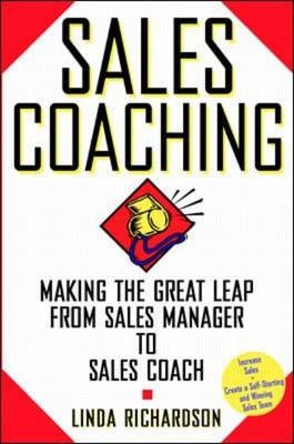 Sales Coaching: Making the Great Leap from Sales Manager to Sales Coach - Linda Richardson