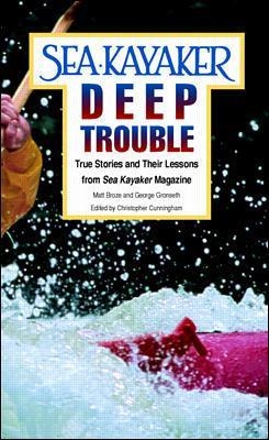 Sea Kayaker's Deep Trouble: True Stories and Their Lessons from Sea Kayaker Magazine - Matt Broze, George Gronseth