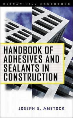 Handbook of Adhesives and Sealants in Construction - Joseph Amstock