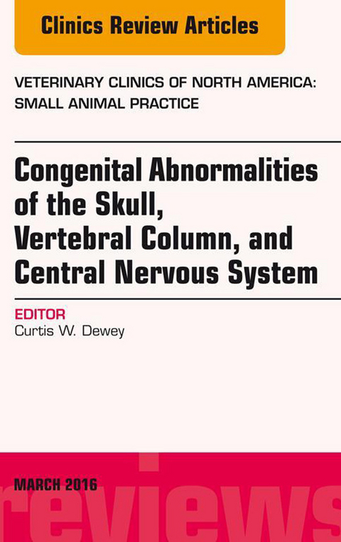 Congenital Abnormalities of the Skull, Vertebral Column, and Central Nervous System, An Issue of Veterinary Clinics of North America: Small Animal Practice, E-Book -  Curtis Wells Dewey