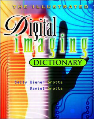 Illustrated Digital Imaging Dictionary - Sally Wiener Grotta, Daniel Grotta