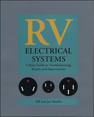 RV Electrical Systems: A Basic Guide to Troubleshooting, Repairing and Improvement - Bill Moeller, Jan Moeller