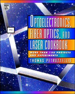 Optoelectronics, Fiber Optics, and Laser Cookbook - Thomas Petruzzellis