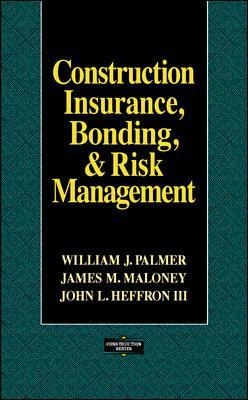 Construction Insurance, Bonding, and Risk Management - William Palmer, James Maloney, John Heffron