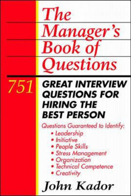 The Manager's Book of Questions: 751 Great Interview Questions for Hiring the Best Person - John Kador