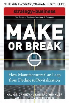 Make or Break: How Manufacturers Can Leap from Decline to Revitalization - Kaj Grichnik, Conrad Winkler, Jeffrey Rothfeder