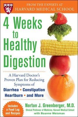 4 Weeks to Healthy Digestion: A Harvard Doctor’s Proven Plan for Reducing Symptoms of Diarrhea,Constipation, Heartburn, and More - Norton Greenberger, Roanne Weisman