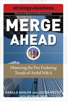 Merge Ahead: Mastering the Five Enduring Trends of Artful M&A - Gerald Adolph, Justin Pettit, Michael Sisk