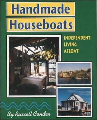 Handmade Houseboats: Independent Living Afloat - Russell Conder