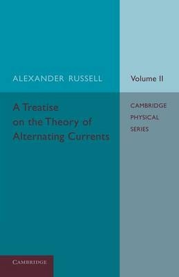 A Treatise on the Theory of Alternating Currents: Volume 2 - Alexander Russell