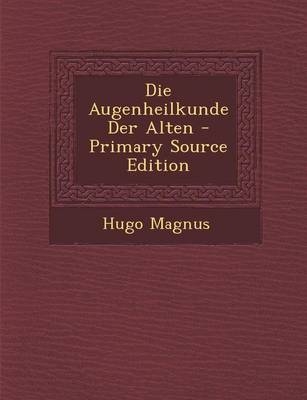 Die Augenheilkunde Der Alten - Hugo Magnus