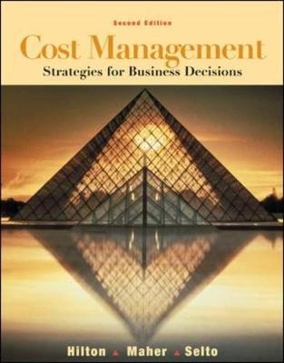 Cost Management: Strategies for Business Decisions - Ronald Hilton, Michael Maher, Frank Selto