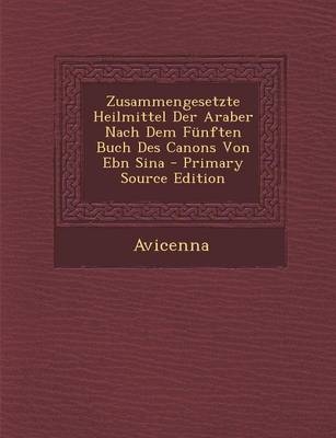 Zusammengesetzte Heilmittel Der Araber Nach Dem Funften Buch Des Canons Von Ebn Sina -  Avicenna