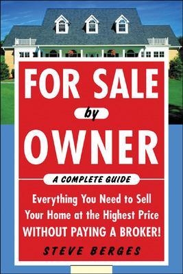 For Sale by Owner: A Complete Guide: Everything You Need to Sell Your Home at the Highest Price Without Paying a Broker! - Steve Berges