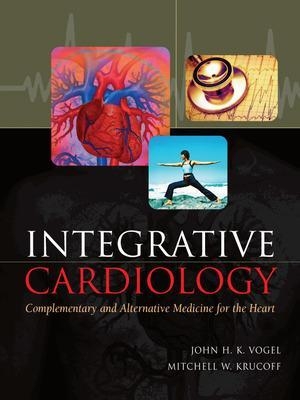 Integrative Cardiology: Complementary and Alternative Medicine for the Heart - John Vogel, Mitchell Krucoff