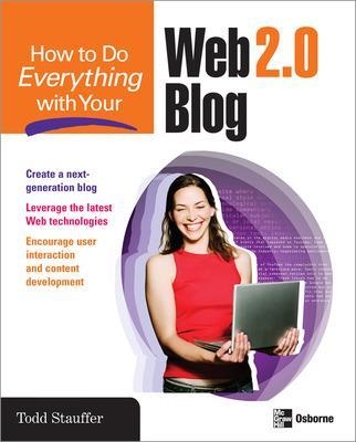 How to Do Everything with Your Web 2.0 Blog - Todd Stauffer